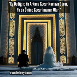 “Eş Dediğin; Ya Arkana Geçer Namaza Durur, Ya da Önüne Geçer İmamın Olur.”