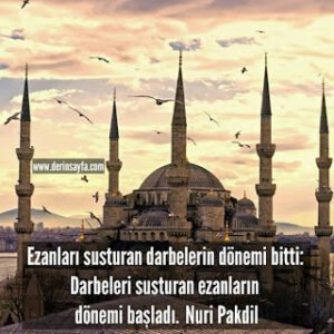 Ezanları susturan darbelerin dönemi bitti: Darbeleri susturan ezanların dönemi başladı. Nuri Pakdil