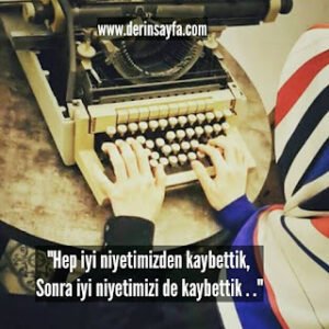 “Hep iyi niyetimizden kaybettik, Sonra iyi niyetimizi de kaybettik . .”