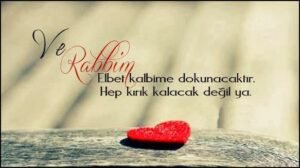 Ve Râbbim
Elbet kalbime dokunacaktır.
Hep kırık kalacak değil ya !