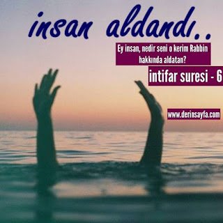 Ey insan, nedir seni o kerim Rabbin hakkında aldatan? (İNFİTÂR Suresi 6)