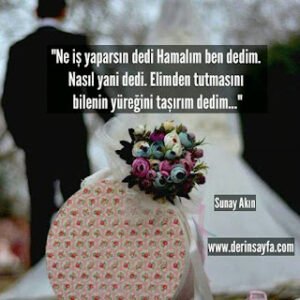 Ne iş yaparsın dedi Hamalım ben dedim. Nasıl yani dedi. Elimden tutmasını bilenin yüreğini taşırım dedim… Sunay Akın