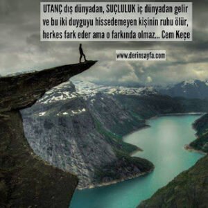 UTANÇ dış dünyadan, SUÇLULUK iç dünyadan gelir ve bu iki duyguyu hissedemeyen kişinin ruhu ölür.. Cem Keçe