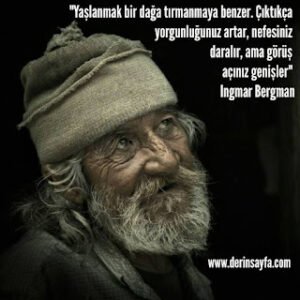 Yaşlanmak bir dağa tırmanmaya benzer. Çıktıkça yorgunluğunuz artar, nefesiniz daralır, ama.. Ingmar Bergman