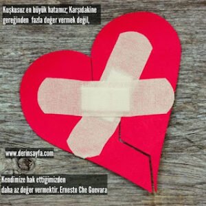 Kuşkusuz en büyük hatamız; Karşıdakine gereğinden fazla değer vermek değil, Kendimize.. Che Guevara