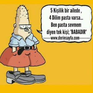 “5 Kişilik bir ailede , 4 Dilim pasta varsa… Ben pasta sevmem diyen tek kişi; BABADIR”