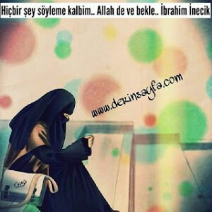 Hiçbir şey söyleme kalbim.. Allah de ve bekle.. İbrahim İnecik