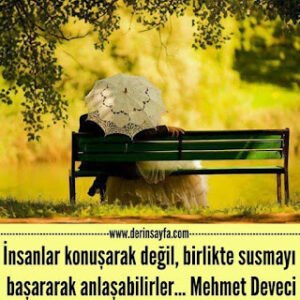 İnsanlar konuşarak değil, birlikte susmayı başararak anlaşabilirler… Mehmet Deveci