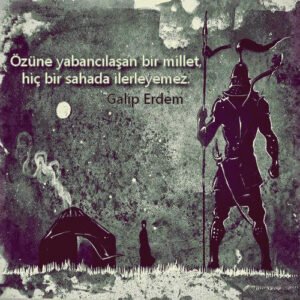 "Özüne yabancılaşan bir millet hiç bir sahada ilerleyemez." Galip Erdem