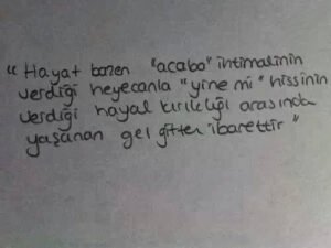 Hayat bazen 'acaba' ihtimalinin verdiği
heyecanla 'yine mi' hissinin verdiği…