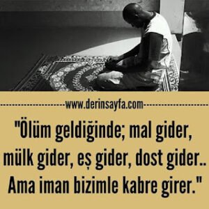 “Ölüm geldiğinde; mal gider, mülk gider, eş gider, dost gider… Ama iman bizimle kabre girer.”