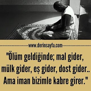 “Ölüm geldiğinde; mal gider, mülk gider, eş gider, dost gider… Ama iman bizimle kabre girer.”