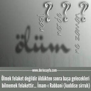 Ölmek felaket değildir öldükten sonra başa gelecekleri bilmemek felakettir… İmam-ı Rabbani (kuddise sirruh)