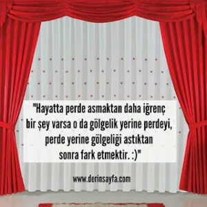 “Hayatta perde asmaktan daha iğrenç bir şey varsa o da gölgelik yerine perdeyi, perde yerine gölgeliği astıktan sonra..”