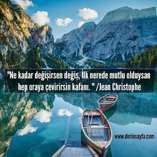 “Ne kadar değişirsen değiş, İlk nerede mutlu olduysan hep oraya çevirirsin kafanı. ” Jean Christophe