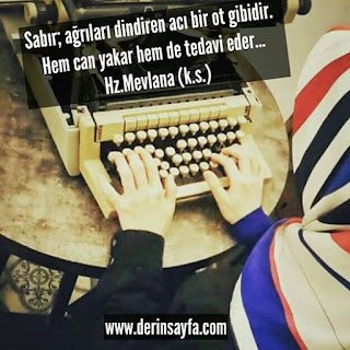 Sabır; ağrıları dindiren acı bir ot gibidir. Hem can yakar hem de tedavi eder…  Hz.Mevlana (k.s.)
