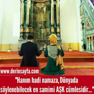 “Hanım hadi namaza,  Dünyada söylenebilecek en samimi AŞK cümlesidir…”
