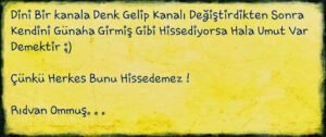 Dini bir kanala denk gelip kanalı
değiştirdikten sonra kendini günaha
girmiş gibi hissediyorsan…!