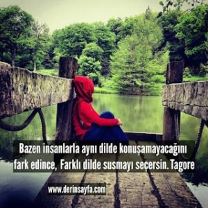 Bazen insanlarla aynı dilde konuşamayacağını fark edince, Farklı dilde susmayı seçersin