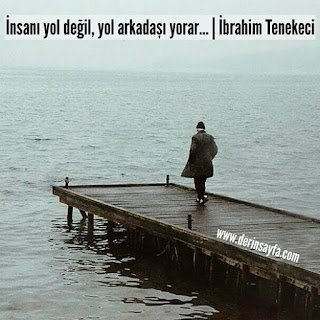 İnsanı yol değil, yol arkadaşı yorar…| İbrahim Tenekeci
