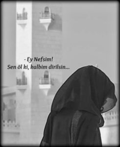 Ey Nefsim…Sen Öl ki Kalbim Dirilsin..