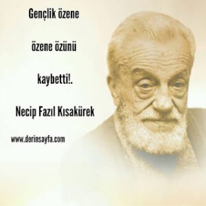 Gençlik özene özene özünü kaybetti. Necip Fazıl Kısakürek