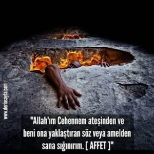 “Allah’ım Cehennem ateşinden ve beni ona yaklaştıran söz veya amelden sana sığınırım. [ AFFET ]”