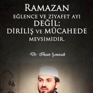 Ramazan eğlence ve ziyafet ayı değil; diriliş ve mücahede mevsimidir. İhsan Şenocak
