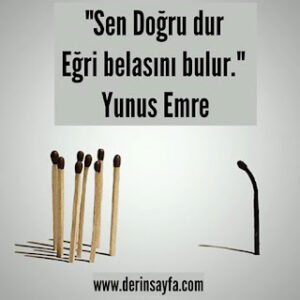 “Sen Doğru dur Eğri belasını bulur.” Yunus Emre