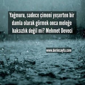 Yağmuru, sadece çimeni yeşerten bir damla olarak görmek onca meleğe haksızlık değil mi? Mehmet Deveci