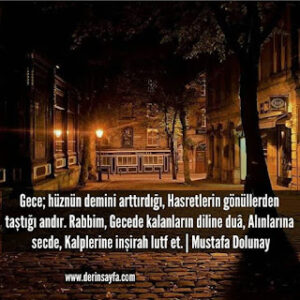 Gece; hüznün demini arttırdığı, Hasretlerin gönüllerden taştığı andır. Rabbim, Gecede kalanların diline.. Mustafa Dolunay