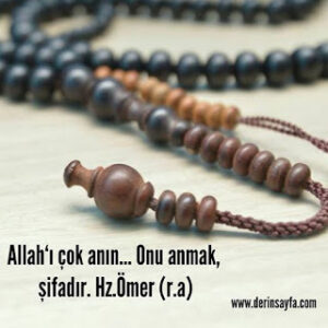 Allah‘ı çok anın… Onu anmak, şifadır. Hz.Ömer (r.a)