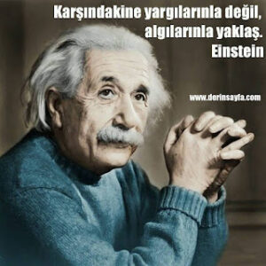 Karşındakine yargılarınla değil, algılarınla yaklaş. Albert Einstein