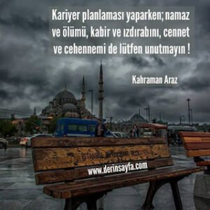 Kariyer planlaması yaparken; namaz ve ölümü, kabir ve ızdırabını, cennet ve cehennemi de lütfen unutmayın  Kahraman Araz