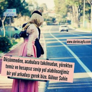 Düşünmeden, acabalara takılmadan, yürekten temiz ve hesapsız sevip yol alabileceğimiz bir yol arkadaşı