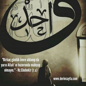 “Birkaç günlük ömre aldanıp da yarın Allah’ ın huzurunda mahçup olmayın.” Hz.Ebubekir (r.a)