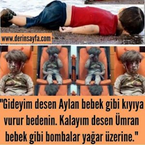 “Gideyim desen Aylan bebek gibi kıyıya vurur bedenin. Kalayım desen Ümran bebek gibi bombalar yağar üzerine.”