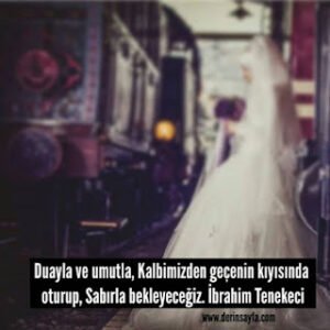 Duayla ve umutla, Kalbimizden geçenin kıyısında oturup, Sabırla bekleyeceğiz. İbrahimTenekeci