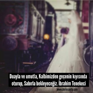 Duayla ve umutla, Kalbimizden geçenin kıyısında oturup, Sabırla bekleyeceğiz. İbrahimTenekeci