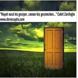 "Hayat nasıl da geçiyor, zaman hiç geçmezken…"
Cahit Zarifoğlu