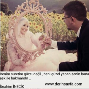 Benim suretim güzel değil , beni güzel yapan senin bana aşk ile bakmandır ..

İbrahim İNECİK