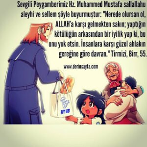 “Nerede olursan ol, ALLAH’a karşı gelmekten sakın; yaptığın  kötülüğün arkasından bir iyilik yap..” Tirmizî, Birr, 55.