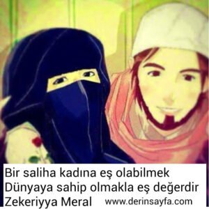 Bir saliha kadına eş olabilmek 
Dünyaya sahip olmakla eş değerdir.

Zekeriyya Meral