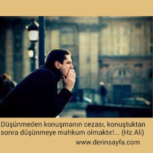 Düşünmeden konuşmanın cezası, konuştuktan sonra düşünmeye mahkum olmaktır!… (Hz.Ali)
