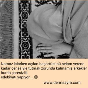 Namaz kılarken açılan başörtüsünü selam verene kadar
çenesiyle tutmak zorunda kalmamış..