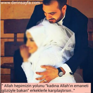 " Allah hepimizin yolunu "kadına Allah'ın emaneti gözüyle
bakan" erkeklerle karşılaştırsın.."
