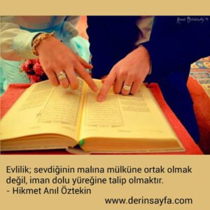 Evlilik;
sevdiğinin malına mülküne ortak olmak değil,
iman dolu yüreğine..
– Hikmet Anıl Öztekin