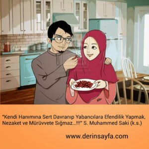 "Kendi Hanımına Sert Davranıp
Yabancılara Efendilik Yapmak..”
S. Muhammed Saki (k.s.)