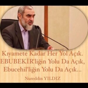 "Kıyamete kadar her yol açık. Ebubekirliğin yolu da açık, Ebucehilliğin yolu da açık.." ll Nureddin YILDIZ