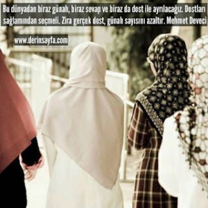 Bu dünyadan biraz günah, biraz sevap ve biraz da dost ile ayrılacağız. Dostları sağlamından seçmeli.  Mehmet Deveci